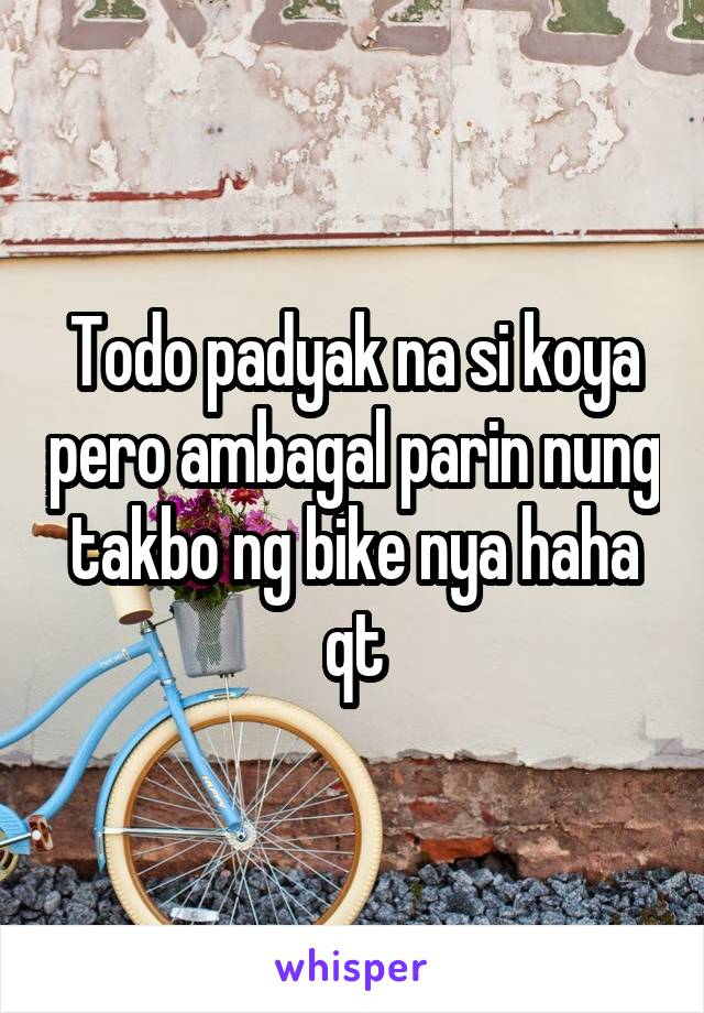 Todo padyak na si koya pero ambagal parin nung takbo ng bike nya haha qt