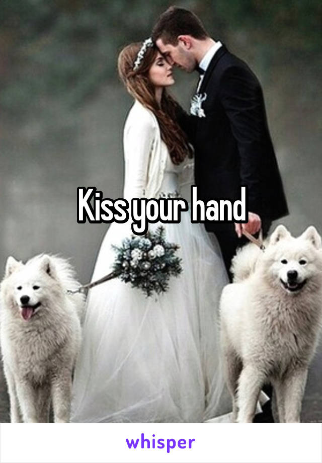 Kiss your hand
