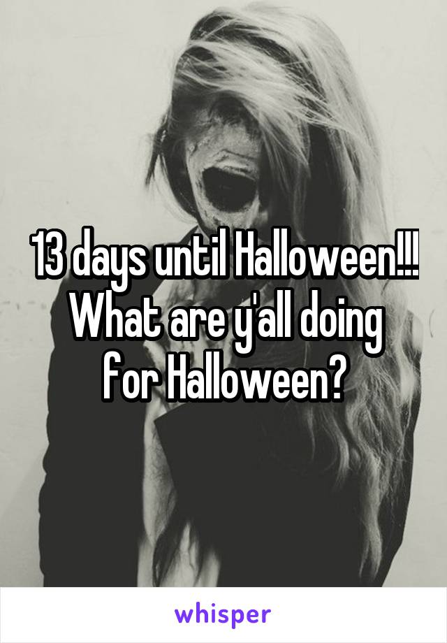 13 days until Halloween!!!
What are y'all doing for Halloween?