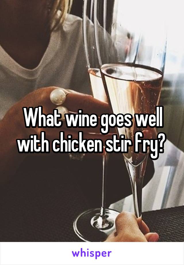 What wine goes well with chicken stir fry? 