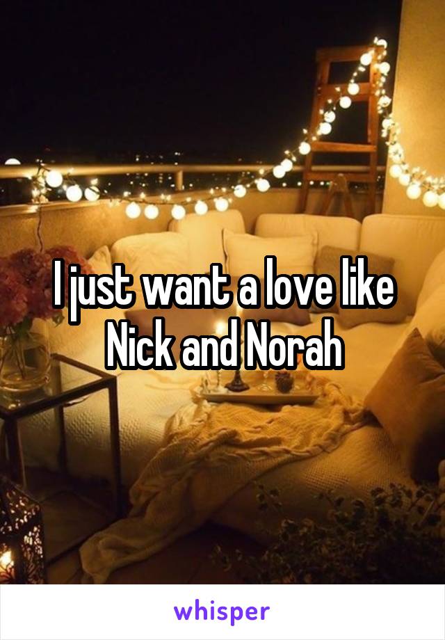 I just want a love like Nick and Norah