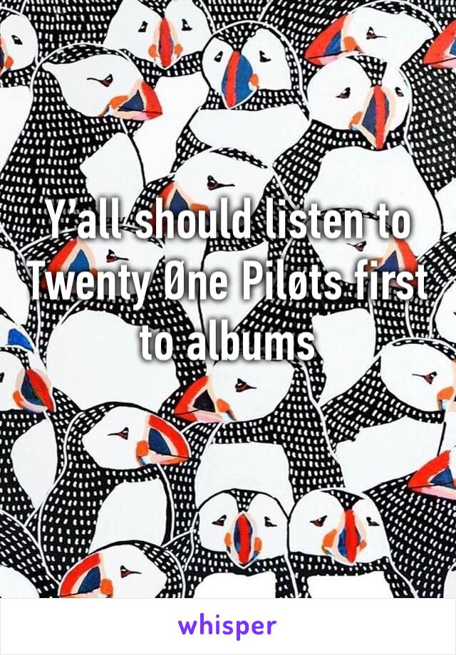Y’all should listen to Twenty Øne Piløts first to albums 