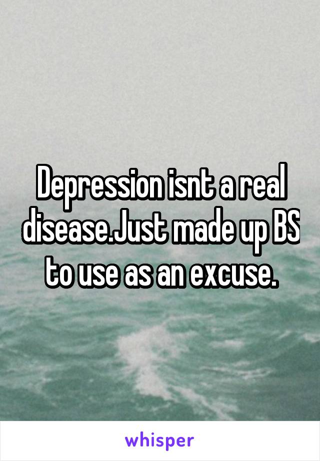 Depression isnt a real disease.Just made up BS to use as an excuse.