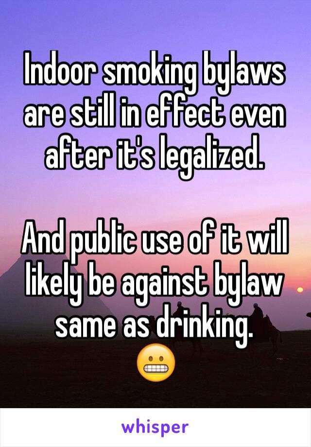 Indoor smoking bylaws are still in effect even after it's legalized. 

And public use of it will likely be against bylaw same as drinking. 
😬