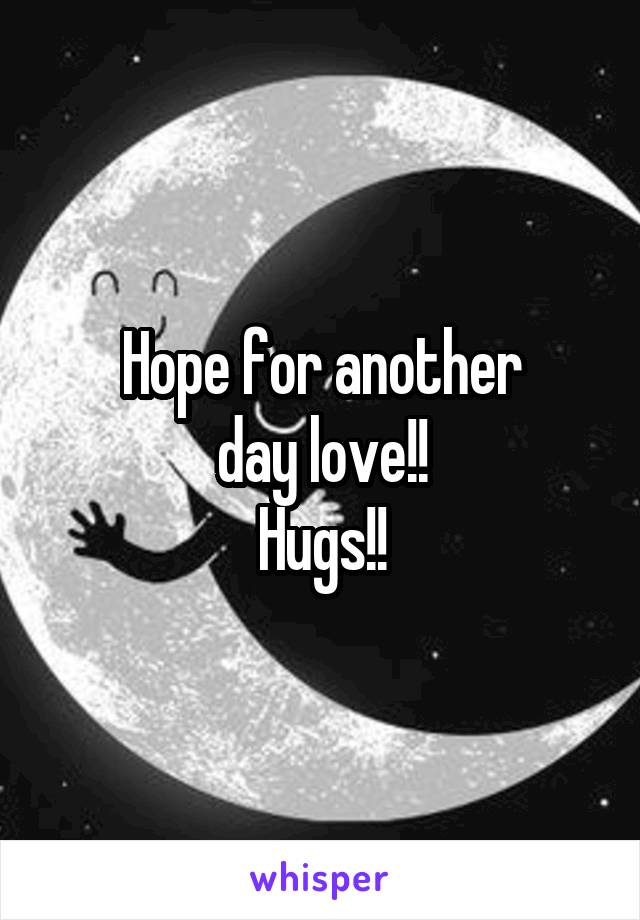 Hope for another
day love!!
Hugs!!