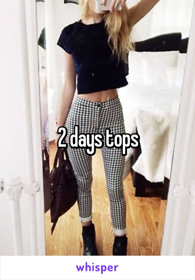 2 days tops