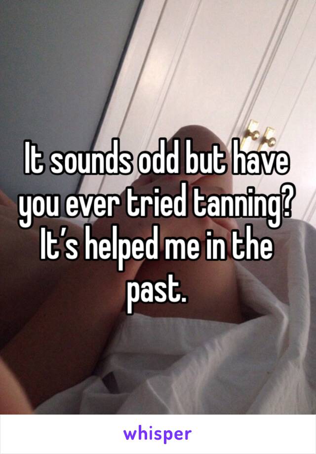 It sounds odd but have you ever tried tanning? It’s helped me in the past.