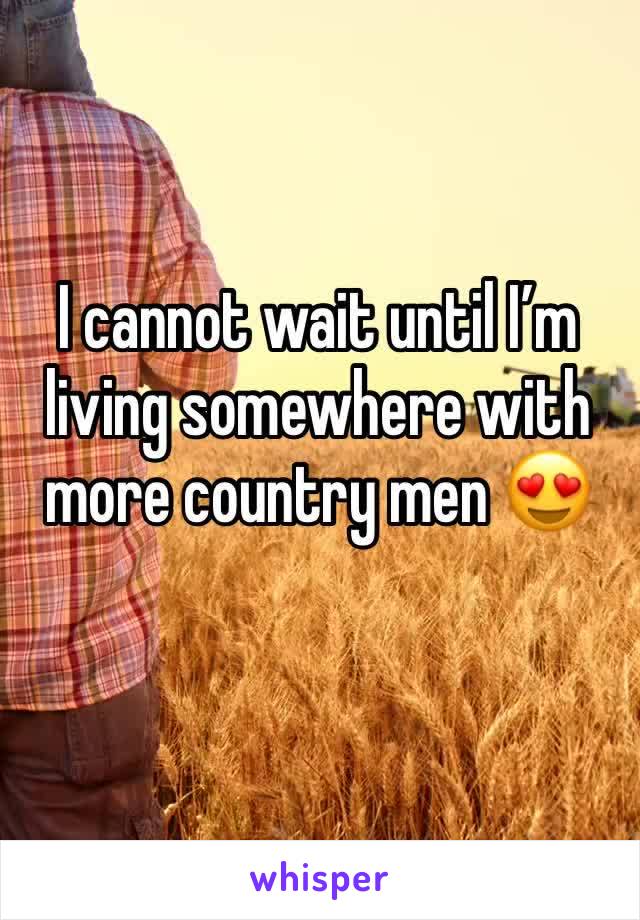 I cannot wait until I’m living somewhere with more country men 😍