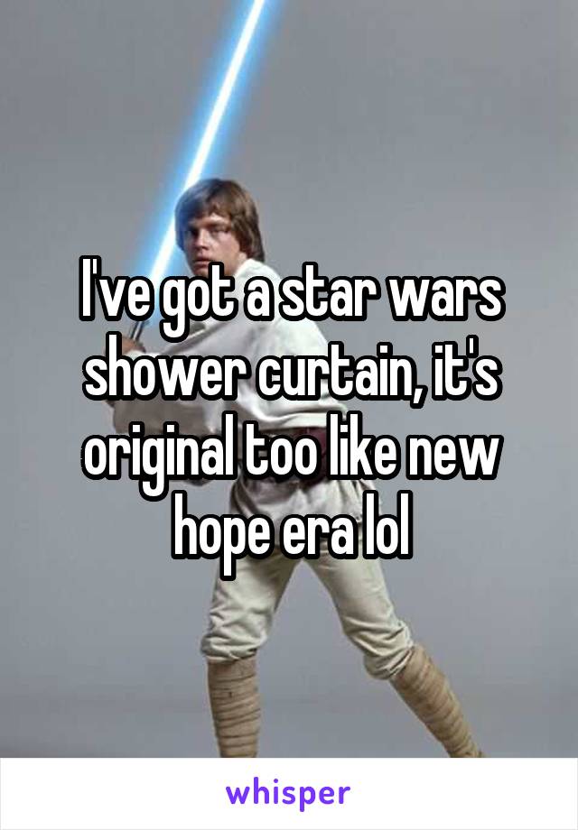 I've got a star wars shower curtain, it's original too like new hope era lol