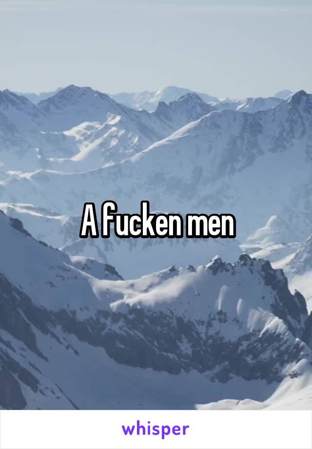 A fucken men