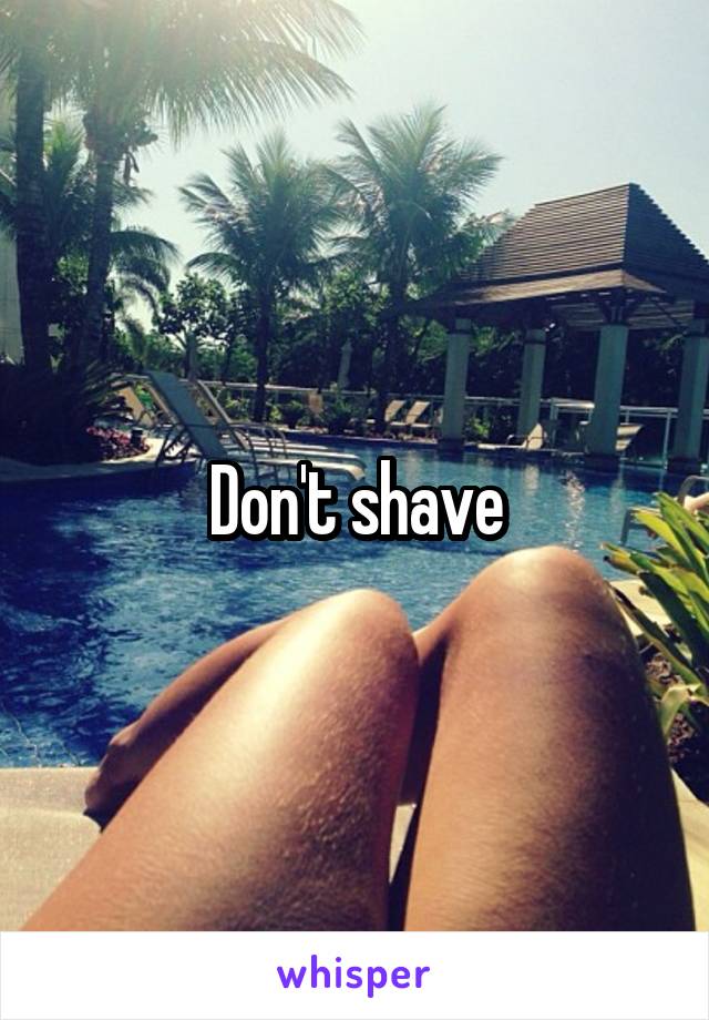 Don't shave