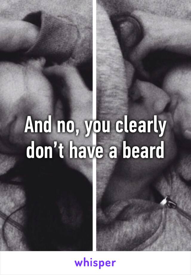 And no, you clearly don’t have a beard 