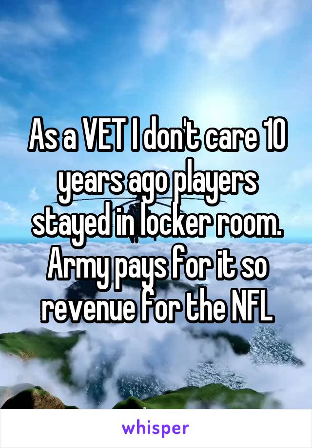As a VET I don't care 10 years ago players stayed in locker room. Army pays for it so revenue for the NFL