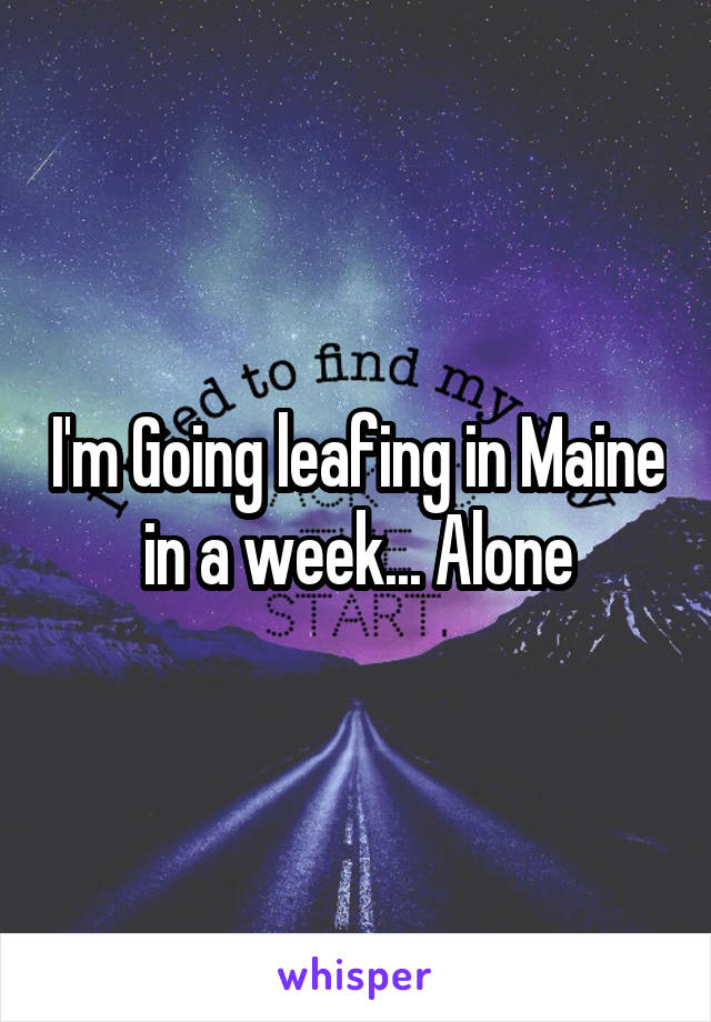 I'm Going leafing in Maine in a week... Alone