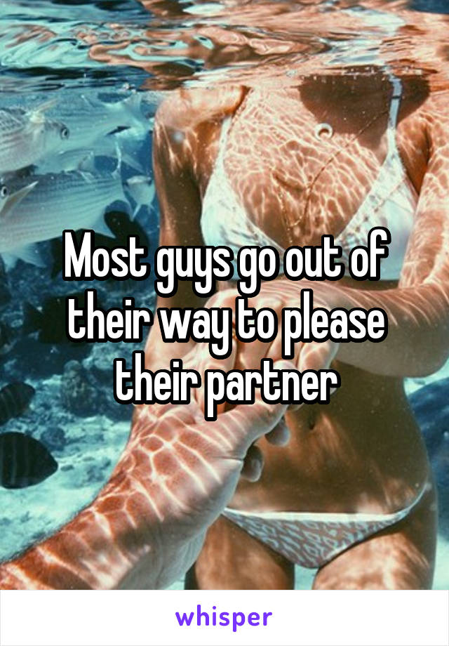 Most guys go out of their way to please their partner