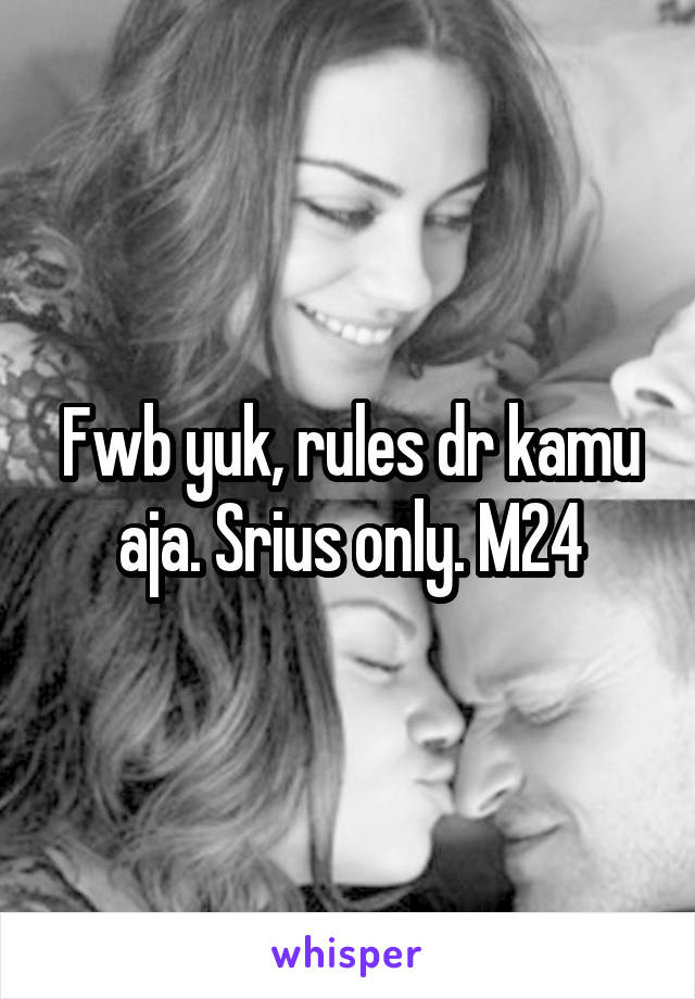Fwb yuk, rules dr kamu aja. Srius only. M24