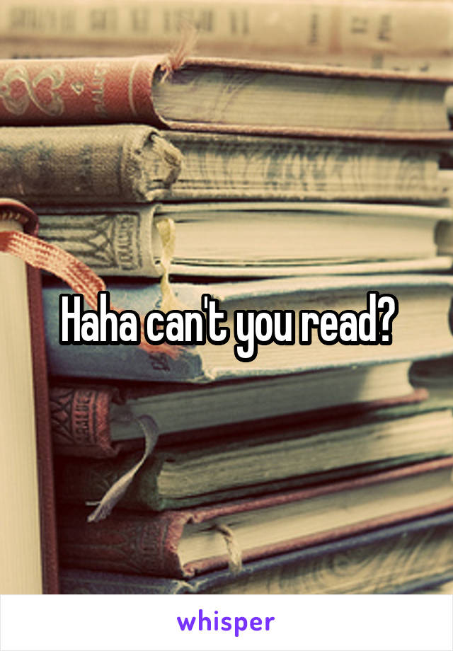 Haha can't you read?