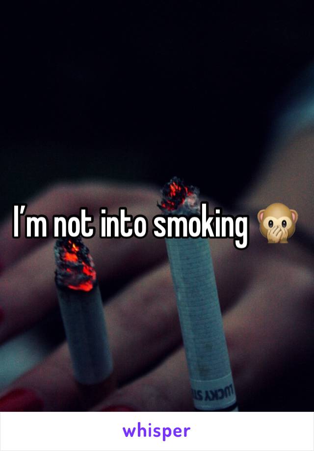 I’m not into smoking 🙊