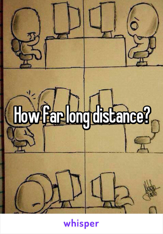 How far long distance?