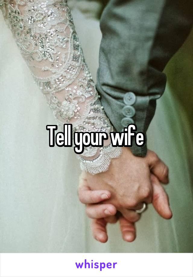 Tell your wife 