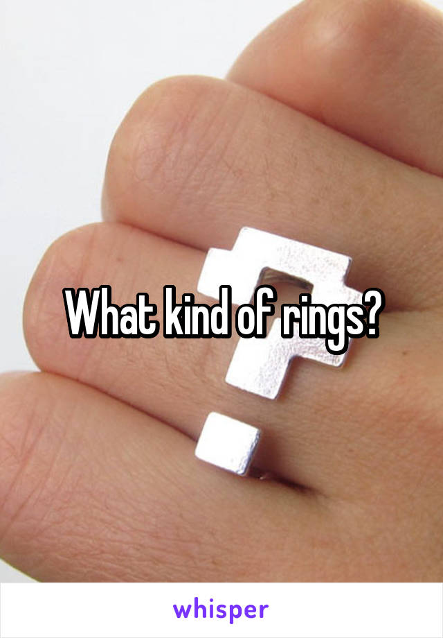 What kind of rings?
