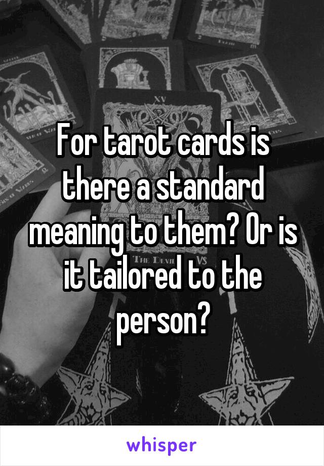 For tarot cards is there a standard meaning to them? Or is it tailored to the person?