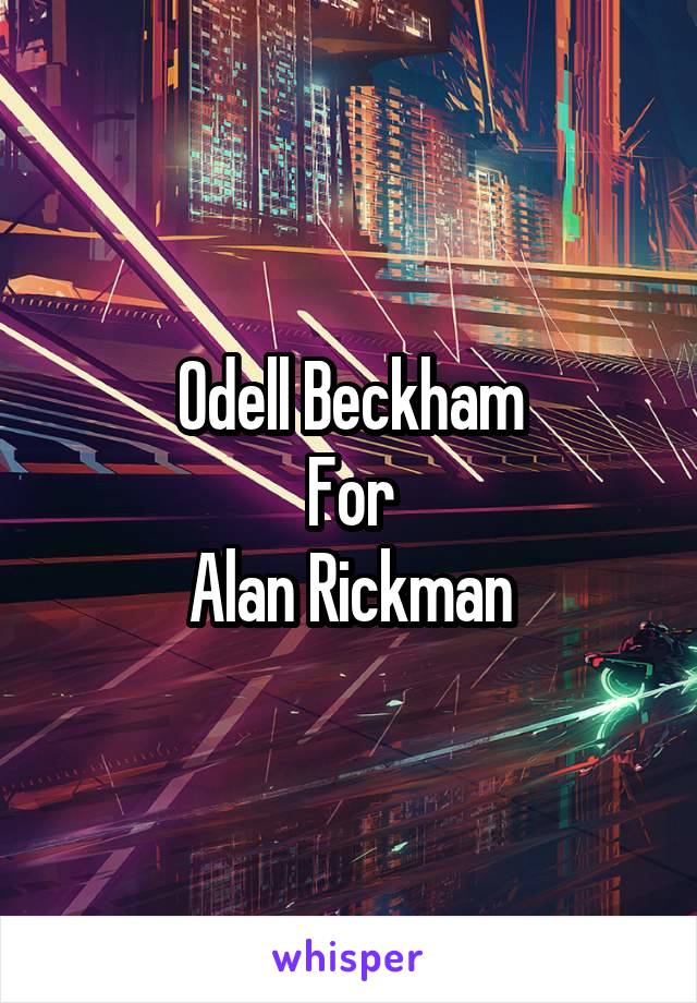 Odell Beckham
For
Alan Rickman