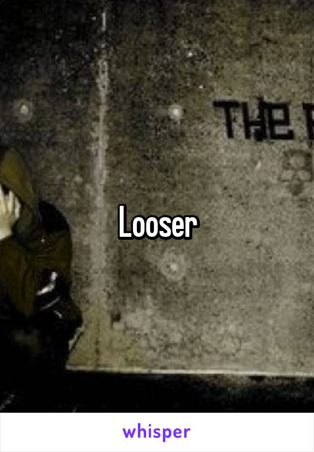 Looser