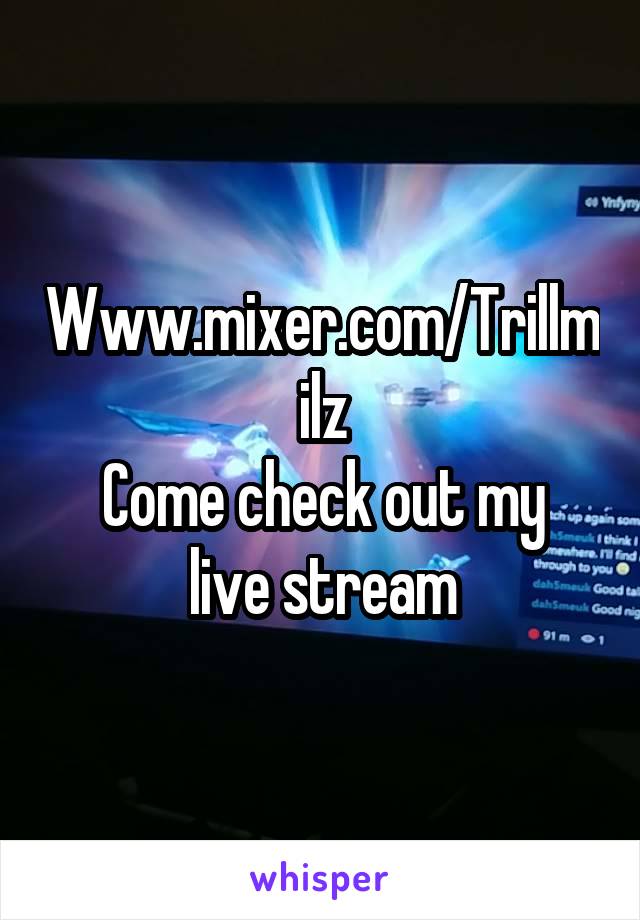Www.mixer.com/Trillmilz
Come check out my live stream