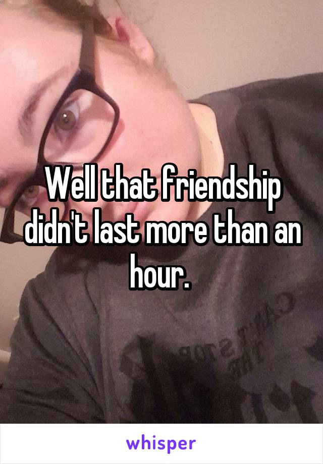 Well that friendship didn't last more than an hour. 