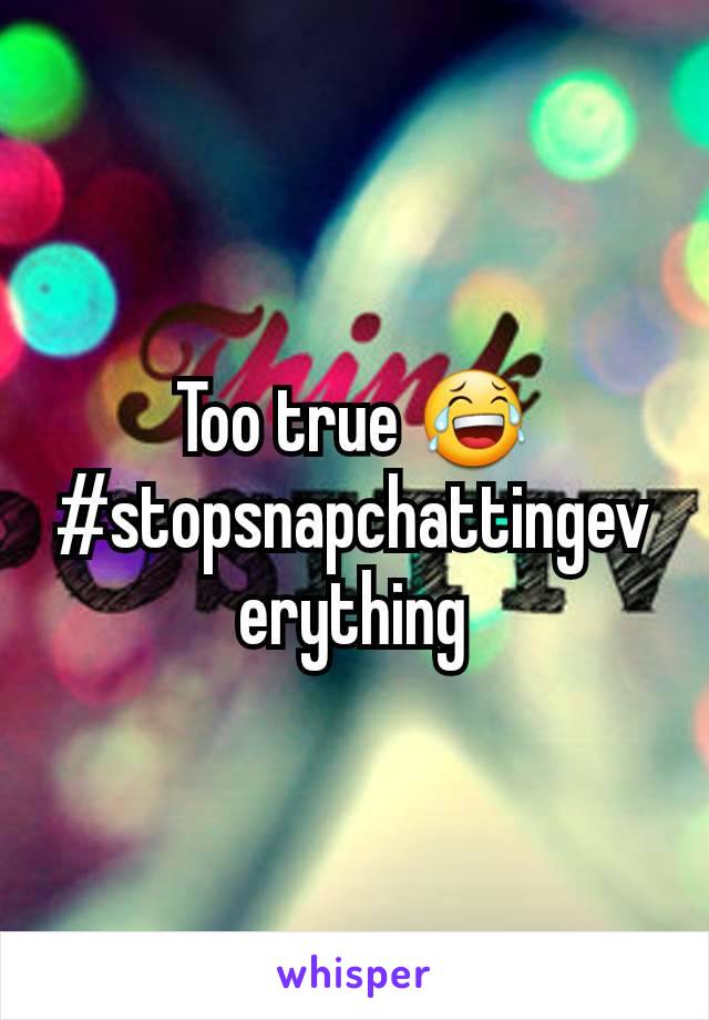 Too true 😂
#stopsnapchattingeverything