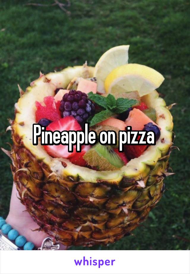 Pineapple on pizza 