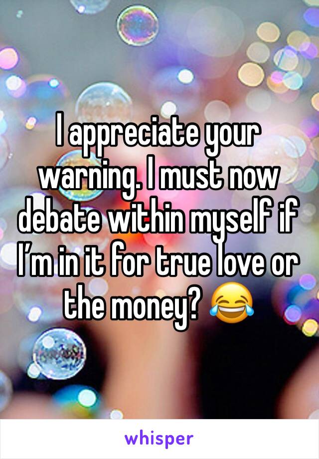 I appreciate your warning. I must now debate within myself if I’m in it for true love or the money? 😂