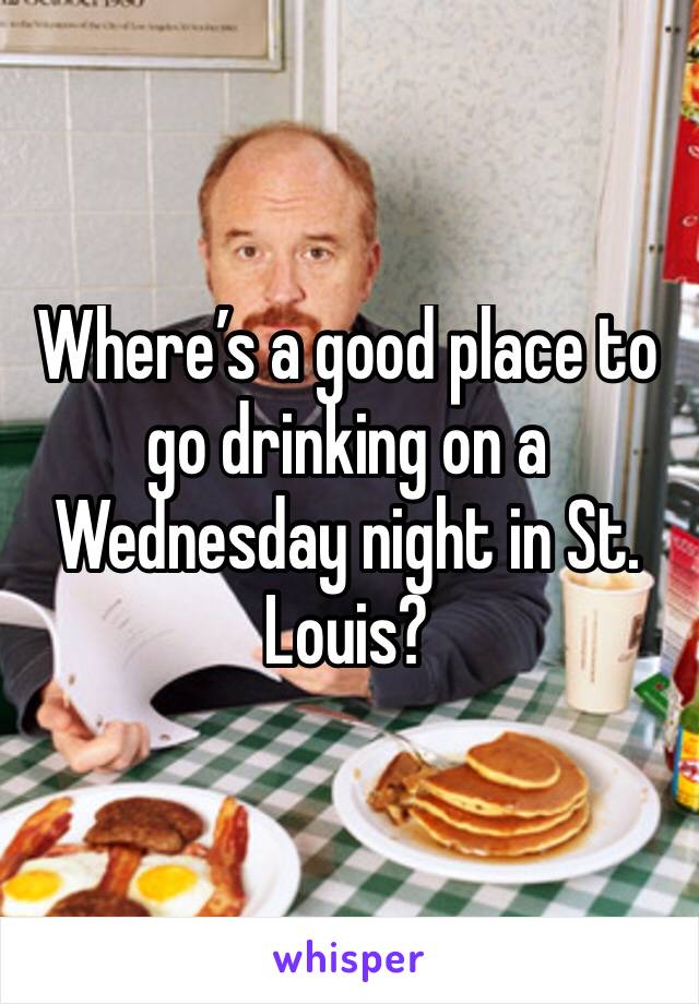 Where’s a good place to go drinking on a Wednesday night in St. Louis?