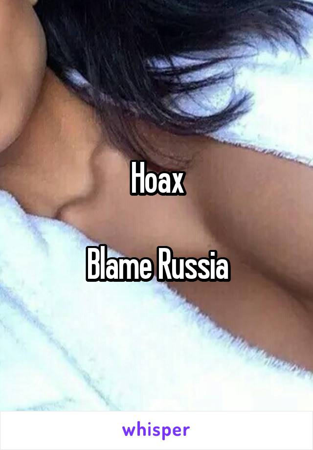 Hoax

Blame Russia