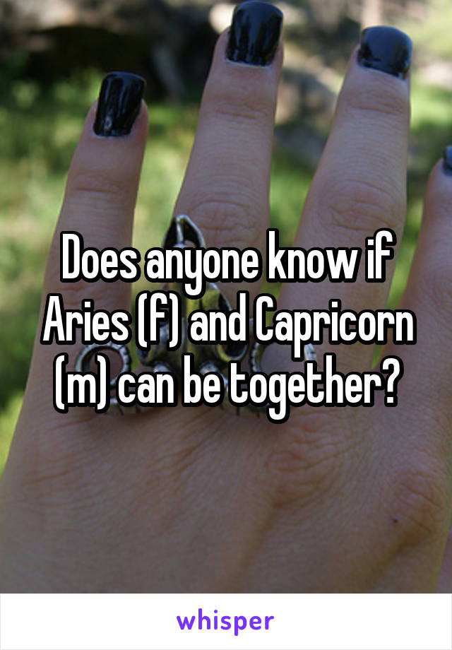 Does anyone know if Aries (f) and Capricorn (m) can be together?