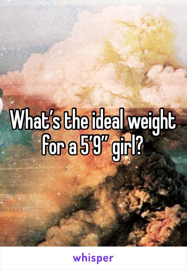 What’s the ideal weight for a 5’9” girl?