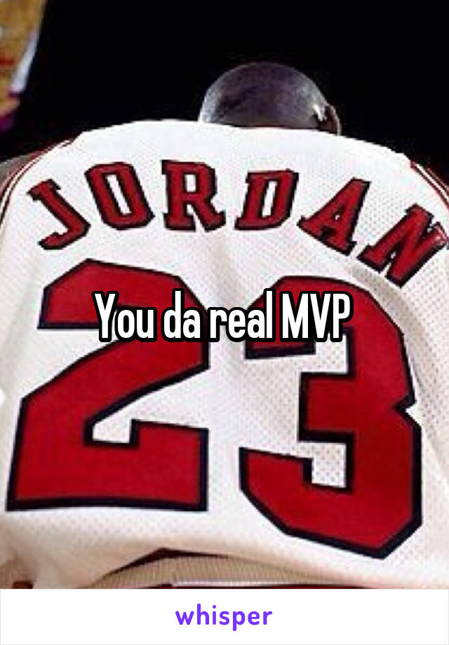 You da real MVP 