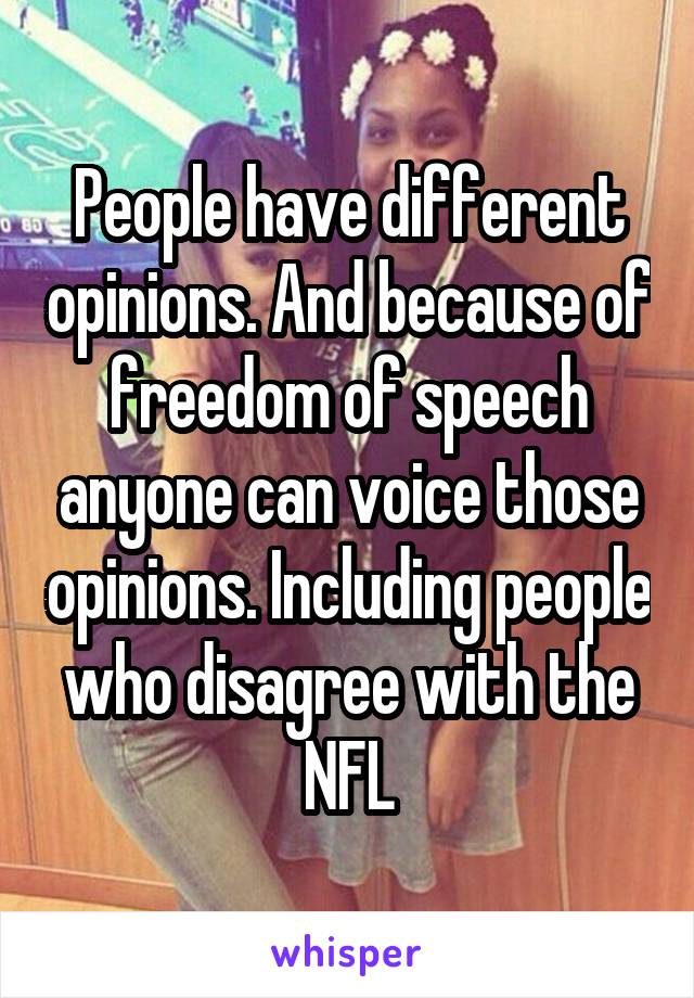 People have different opinions. And because of freedom of speech anyone can voice those opinions. Including people who disagree with the NFL