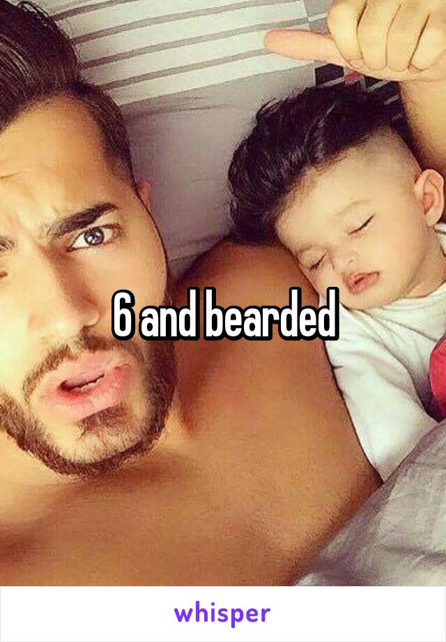 6 and bearded