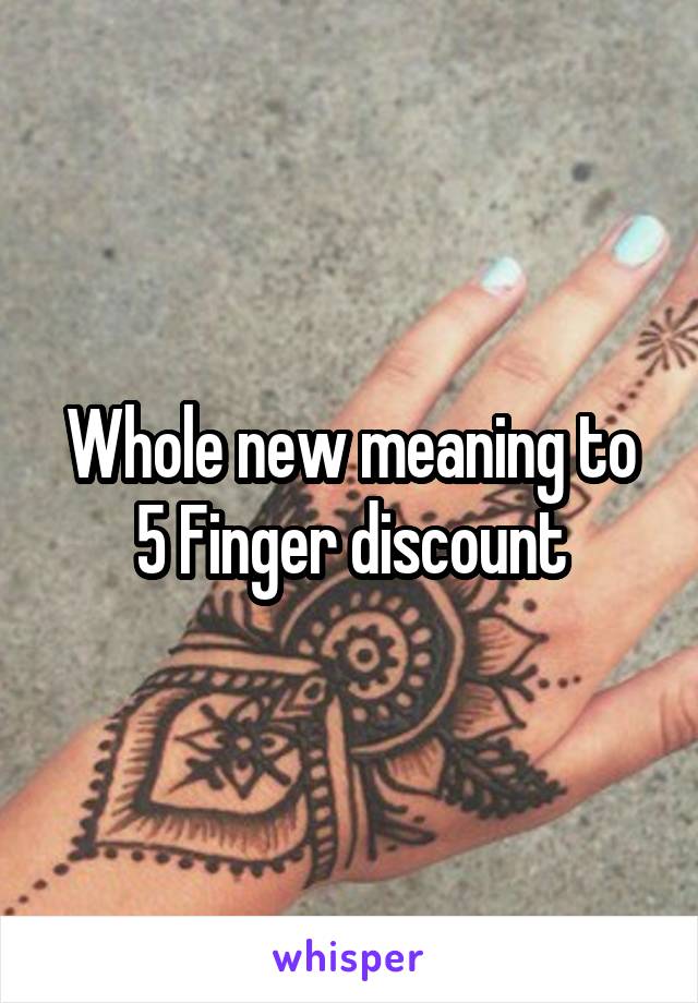 Whole new meaning to 5 Finger discount