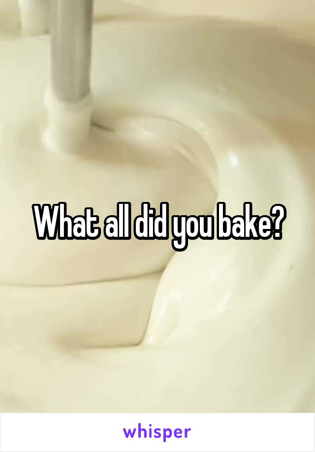 What all did you bake?