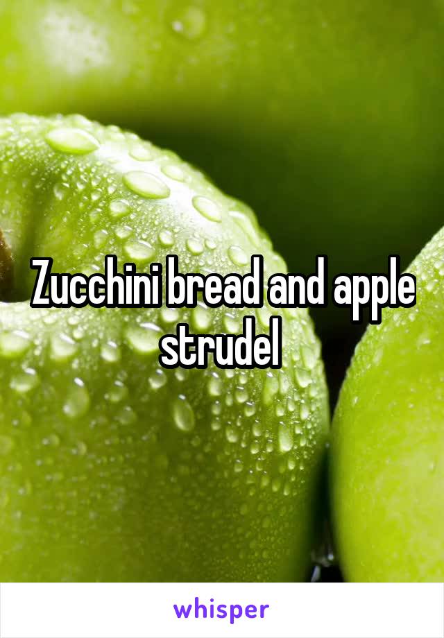 Zucchini bread and apple strudel 