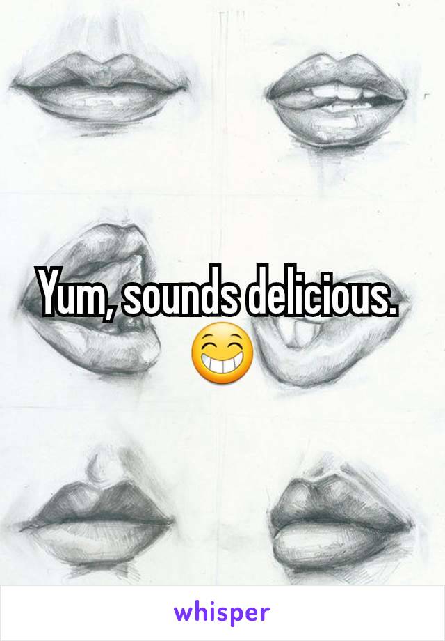 Yum, sounds delicious. 
😁