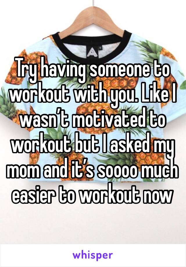 Try having someone to workout with you. Like I wasn’t motivated to workout but I asked my mom and it’s soooo much easier to workout now 