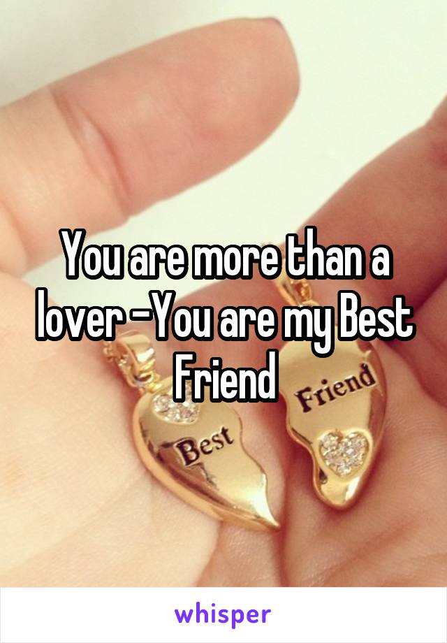 You are more than a lover -You are my Best Friend