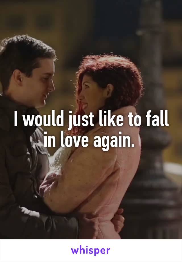 I would just like to fall in love again. 
