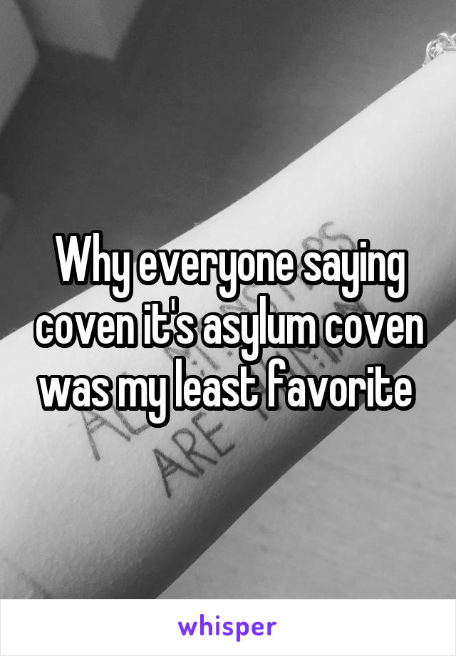 Why everyone saying coven it's asylum coven was my least favorite 