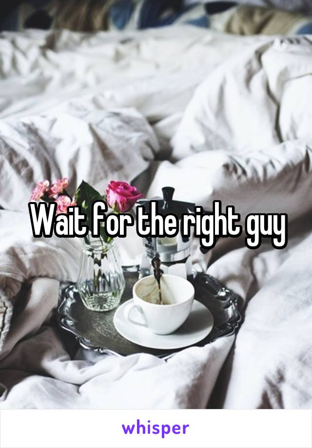 Wait for the right guy
