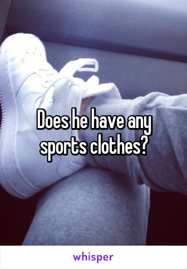 Does he have any sports clothes?